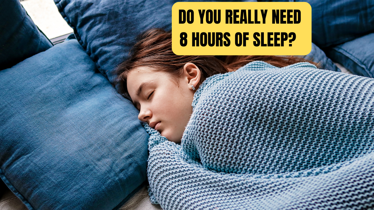 DO YOU REALLY NEED 8 HOURS OF SLEEP?
